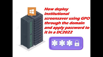 How to  deploy screensaver using GPO through the domain and apply password to it in a DC2022