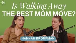 Is Walking Away The Best Mom Move ft. Hannah Bronfman