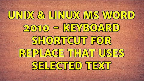 Unix & Linux: MS Word 2010 - keyboard shortcut for replace that uses selected text (2 Solutions!!)