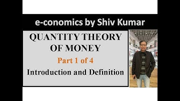 e-conomics by Shiv Kumar: Quantity Theory of Money, Part 1 of 4: Introduction and Definition