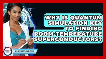 Why Is Quantum Simulation Key To Finding Room-temperature Superconductors? - Quantum Tech Explained
