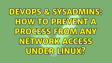 DevOps & SysAdmins: How to prevent a process from any network access under Linux? (2 Solutions!!)