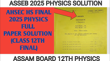 AHSEC class 12 final 2025 physics full question paper solution | hs final physics solution | ASSEB