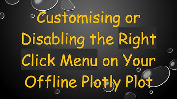 Customising or Disabling the Right Click Menu on Your Offline Plotly Plot