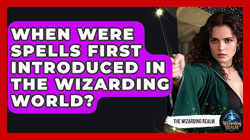 When Were Spells First Introduced in the Wizarding World? | The Wizarding Realm