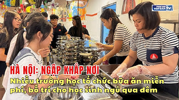 Hà Nội: Ngập khắp nơi, nhiều trường học tổ chức bữa ăn miễn phí, bố trí cho học sinh ngủ qua đêm