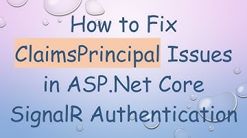 How to Fix ClaimsPrincipal Issues in ASP.Net Core SignalR Authentication