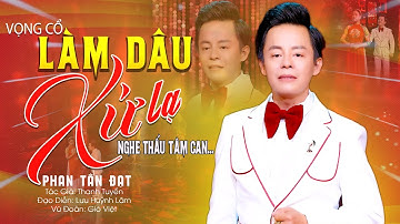 MV Mới 2024.Xôn Xao Với Giọng Ca Đầy Cảm Xúc Ns Phan Tấn Đạt Vọng Cổ LÀM DÂU XỨ LẠ Nghe Thấu Tâm Can