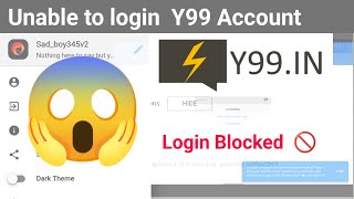 Unable to login Y99 in account Y99 account login blocked Sad - boy345