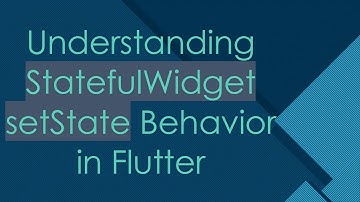 Understanding StatefulWidget setState Behavior in Flutter