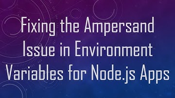 Fixing the Ampersand Issue in Environment Variables for Node.js Apps
