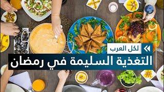 لصحة أفضل.. إليك أبرز التوصيات لضمان نظام غذائي صحي في رمضان