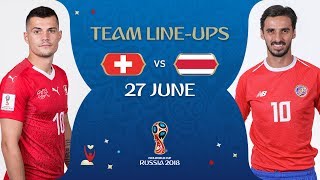 LINEUPS – SWITZERLAND V COSTA RICA - MATCH 42 @ 2018 FIFA World Cup™