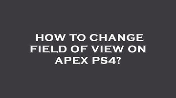 How to change field of view on apex ps4?