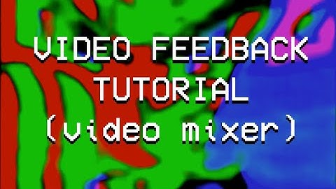 Video Feedback Tutorial (video mixer)
