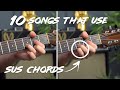 10 songs with SUS chords you SHOULD KNOW! (Dsus2 &amp; Dsus4)