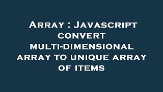 Array : Javascript convert multi-dimensional array to unique array of items