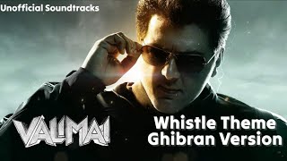Whistle Theme (Ghibran Version) - Valimai | Ajithkumar | H.Vinoth | Unofficial Soundtracks