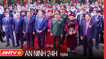 An Ninh 24h Ngày 10/4: Chủ Tịch Nước Nguyễn Xuân Phúc Dâng Hương Tưởng Niệm Các Vua Hùng | ANTV