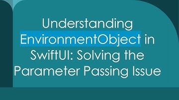 Understanding EnvironmentObject in SwiftUI: Solving the Parameter Passing Issue