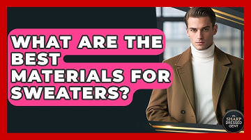 What Are The Best Materials For Sweaters? - The Sharp Dressed Gent