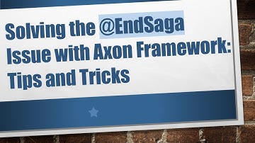 Solving the @EndSaga Issue with Axon Framework: Tips and Tricks