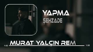 Şehzade - Yapma ( Murat Yalçın Remix ) Resimi