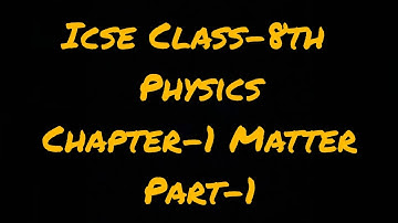 Icse  Class-8th (Physics)  Chapter-1 Matter (Part-1)