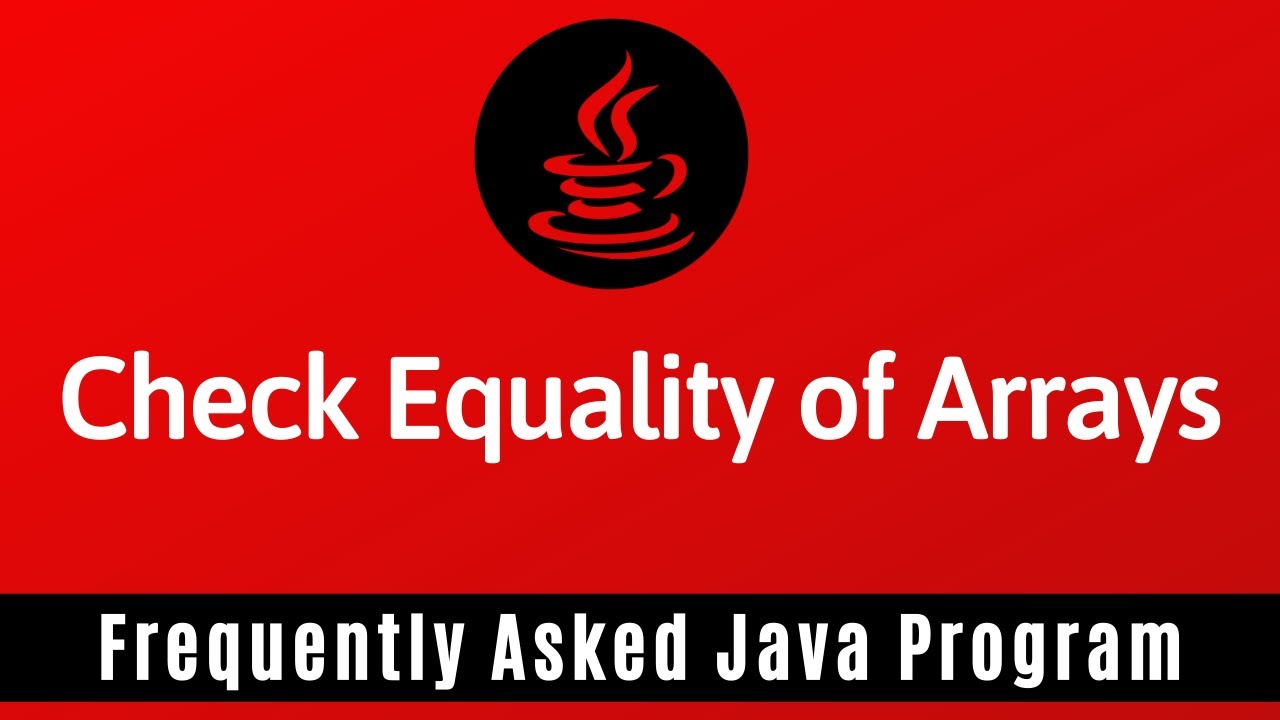 Frequently Asked Java Program 16: How To Check The Equality Of Two Arrays