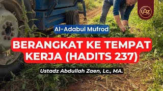 Berangkat Ke Tempat Kerja (Hadits 237) - Ustadz Abdullah Zaen, Lc., MA.