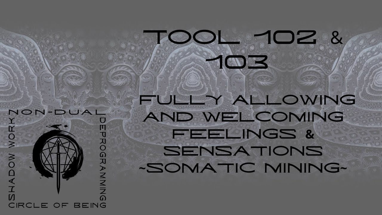 Tool 102 & 103|  Fully Allowing And Welcoming Feelings & Sensation | Somatic Mining