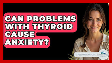 Can Problems With Thyroid Cause Anxiety? - Stress Free Mindset