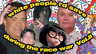 WH!TE PEOPLE I'd save during the R@CE WAR Vol. II