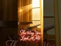The Way You Look At Me 