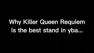 Why Killer Queen Requiem is the best stand in YBA...