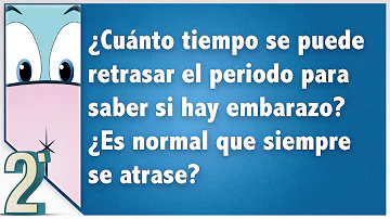 ¿Cuánto es lo máximo que se puede retrasar el mes?