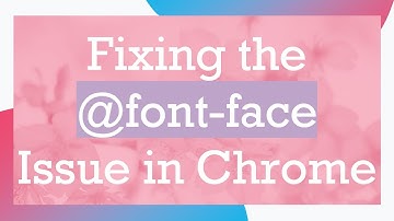 Fixing the @font-face Issue in Chrome