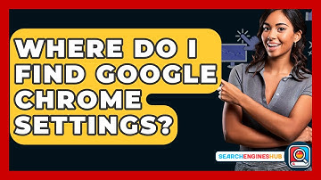 Where Do I Find Google Chrome Settings? - SearchEnginesHub.com