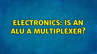 Electronics: Is an ALU a multiplexer (5 Solutions!!)