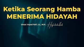 Ketika Seorang Hamba Menerima Hidayah | Ustaz Irsyad Rafi, Lc., M.H.
