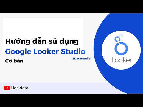 Hướng dẫn sử dụng Google Looker Studio (datastudio) từ cơ bản tới nâng cao – Học cùng hòa