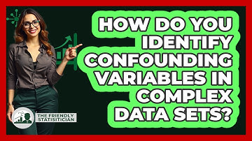 How Do You Identify Confounding Variables In Complex Data Sets? - The Friendly Statistician