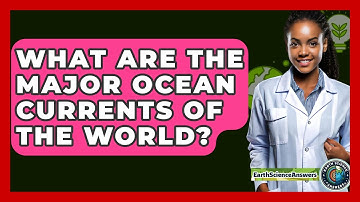 What Are The Major Ocean Currents Of The World? - Earth Science Answers