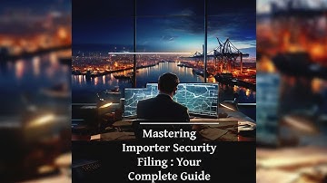 Mastering Importer Security Filing : Your Complete Guide