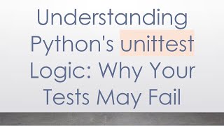 Understanding Python's unittest Logic: Why Your Tests May Fail