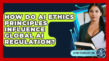 How Do AI Ethics Principles Influence Global AI Regulation? - AI and Technology Law