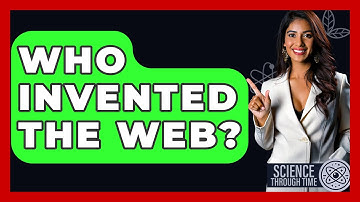 Who Invented The Web? - Science Through Time
