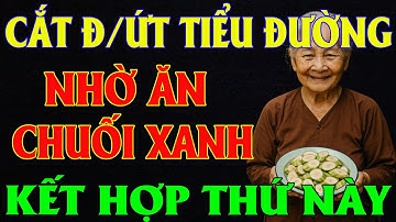 Người Tiểu Đường Cứ Ăn Chuối Xanh Thế Này: Đường Huyết Ổn Định, Tăng Độ Nhạy Insulin