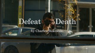 We Will Defeat Death by Charles Bukowski