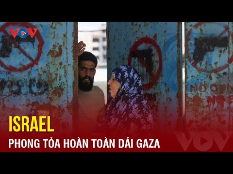 Israel tuyên bố phong tỏa hoàn toàn Dải Gaza | Báo Điện tử VOV